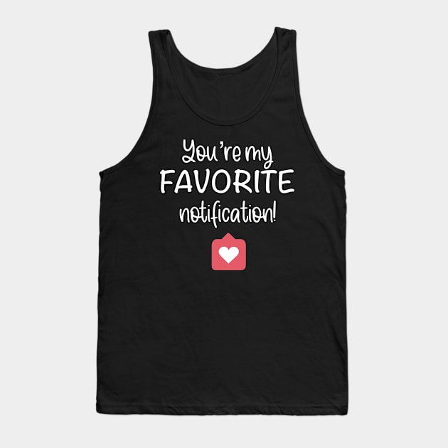 You Are My Favorite Notification Social Media Valentine T-shirt Tank Top by ichewsyou